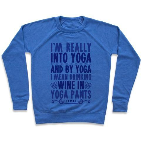 I'M REALLY INTO YOGA (AND BY YOGA I MEAN DRINKING WINE IN YOGA PANTS) CREWNECK SWEATSHIRT